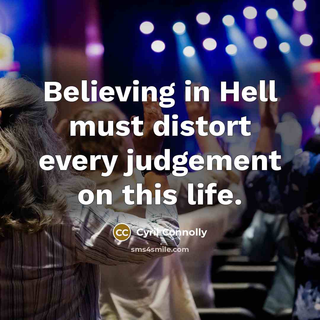 “Believing in Hell must distort every judgement on this life.…” quote by Cyril Connolly