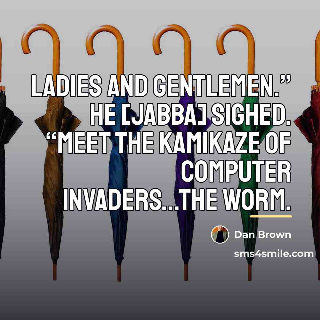 “Ladies and gentlemen.” He [Jabba] sighed. “Meet the kamikaze of…” quote by Dan Brown