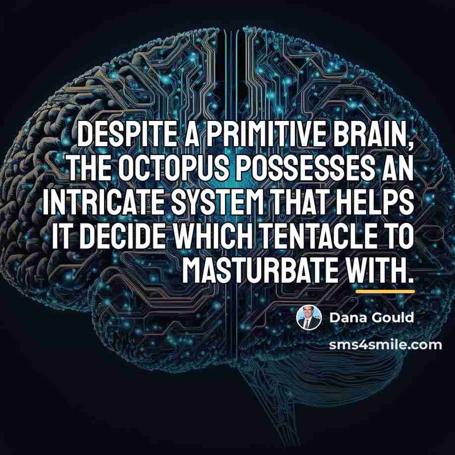 “Despite a primitive brain, the octopus possesses an intricate system…” quote by Dana Gould