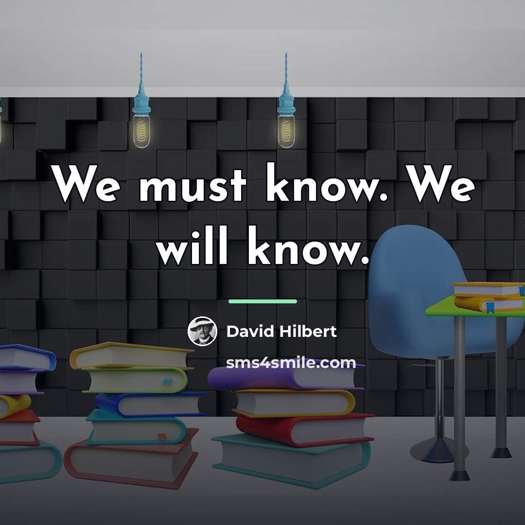 “We must know. We will know.…” quote by David Hilbert