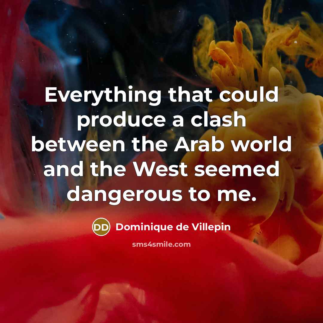 “Everything that could produce a clash between the Arab world…” quote by Dominique de Villepin