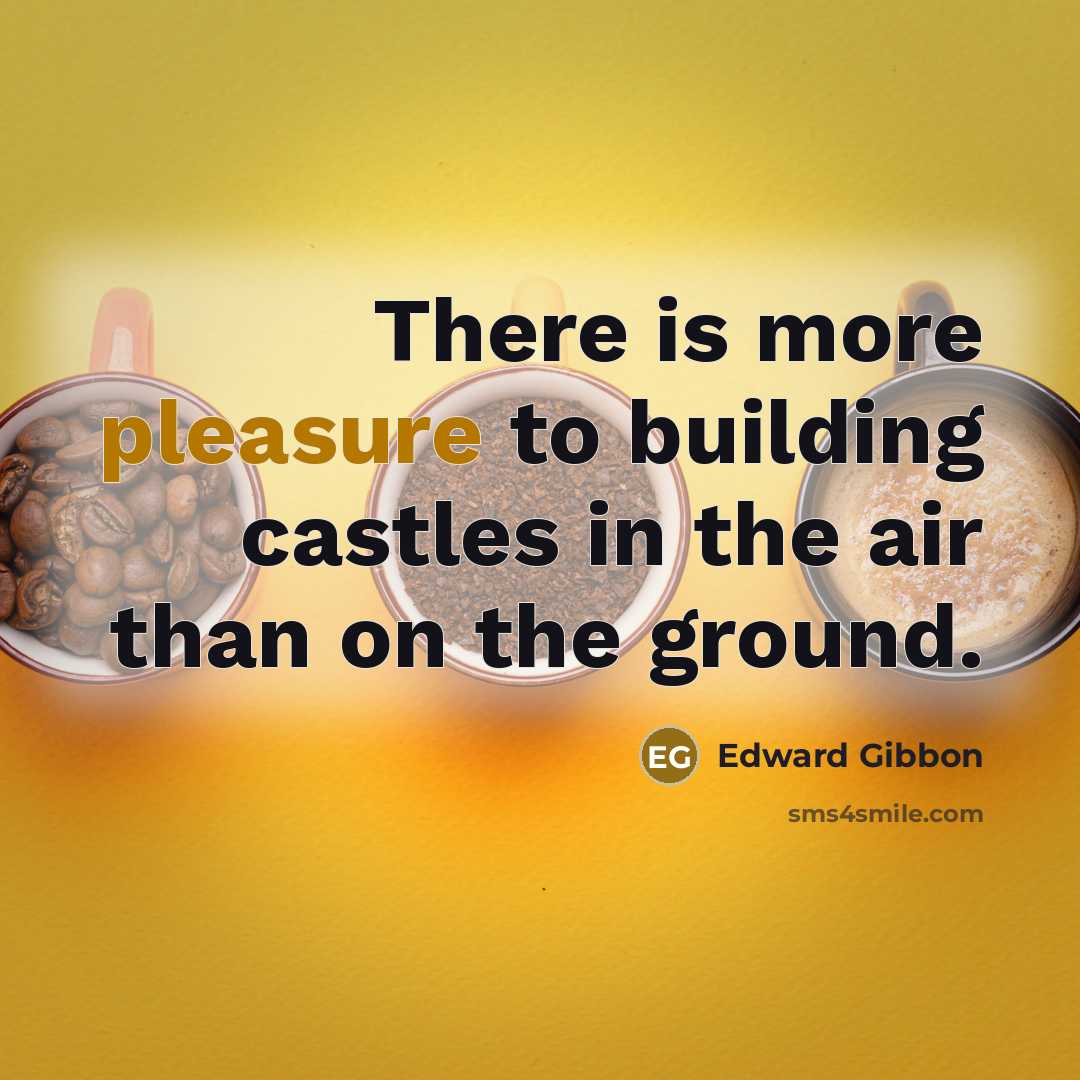“There is more pleasure to building castles in the air…” quote by Edward Gibbon