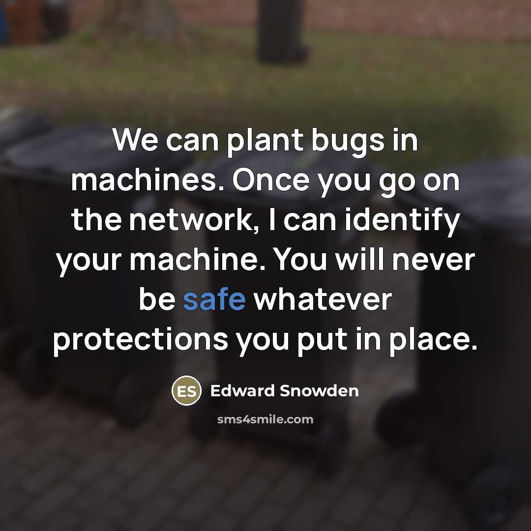 “We can plant bugs in machines. Once you go on…” quote by Edward Snowden