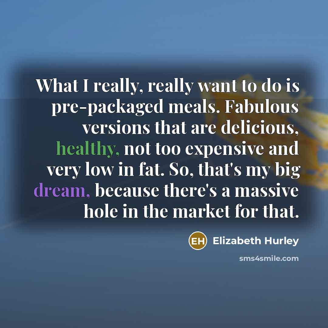 “What I really, really want to do is pre-packaged meals.…” quote by Elizabeth Hurley
