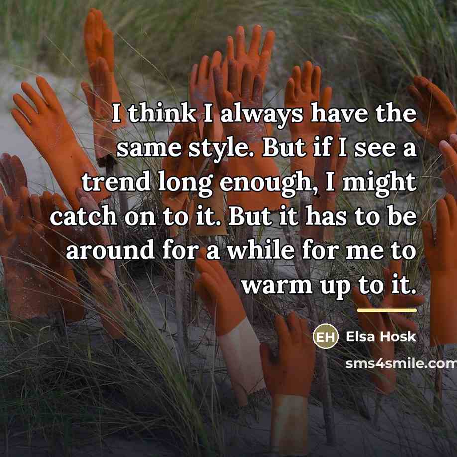 “I think I always have the same style. But if…” quote by Elsa Hosk