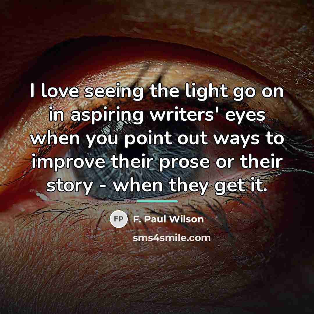 “I love seeing the light go on in aspiring writers'…” quote by F. Paul Wilson