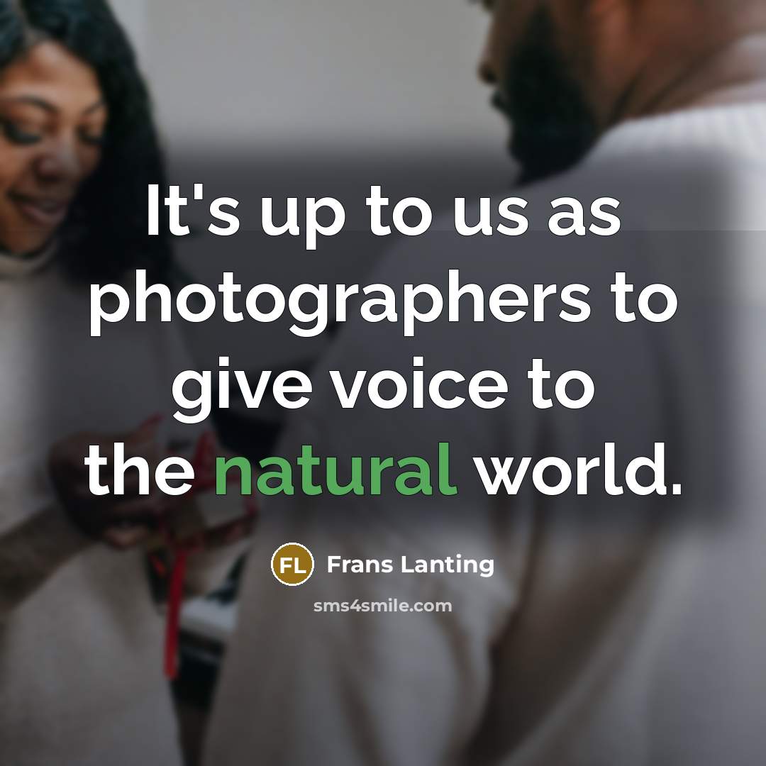 “It's up to us as photographers to give voice to…” quote by Frans Lanting