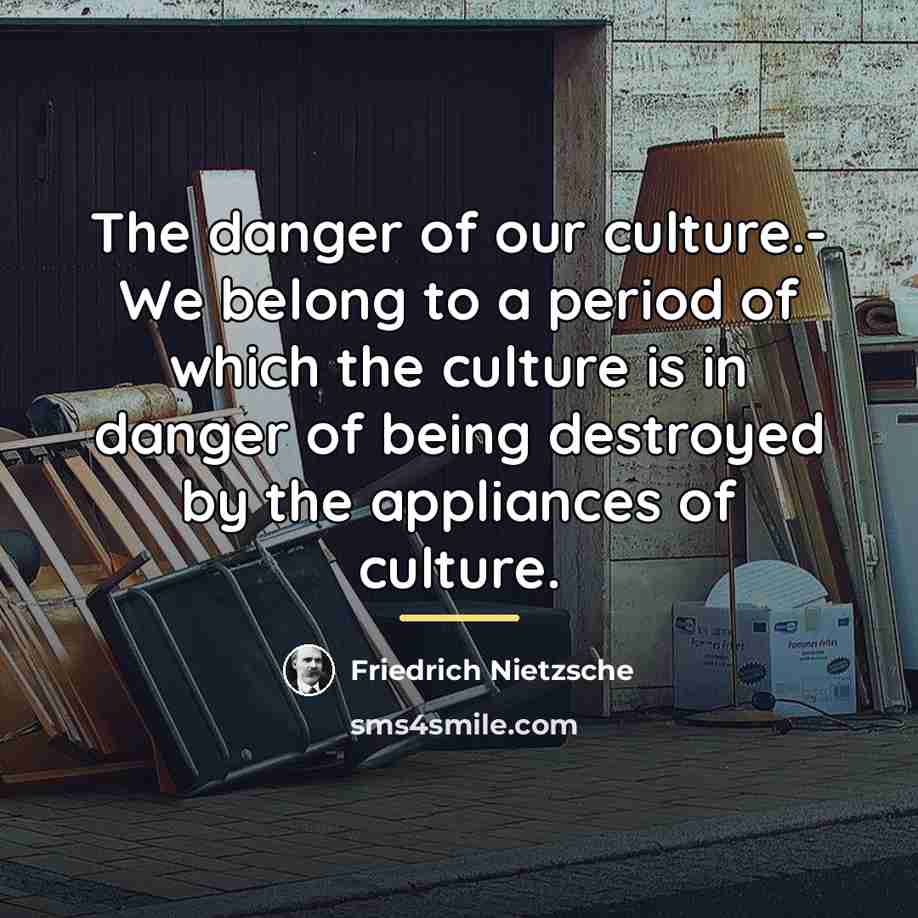 “The danger of our culture.- We belong to a period…” quote by Friedrich Nietzsche