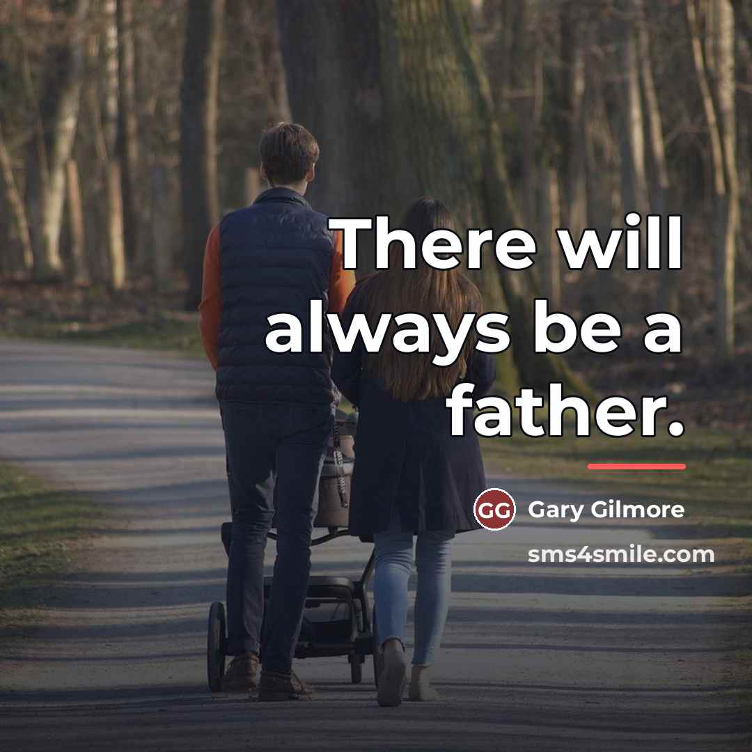 “There will always be a father.…” quote by Gary Gilmore