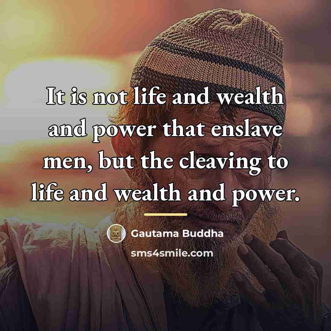 “It is not life and wealth and power that enslave…” quote by Gautama Buddha