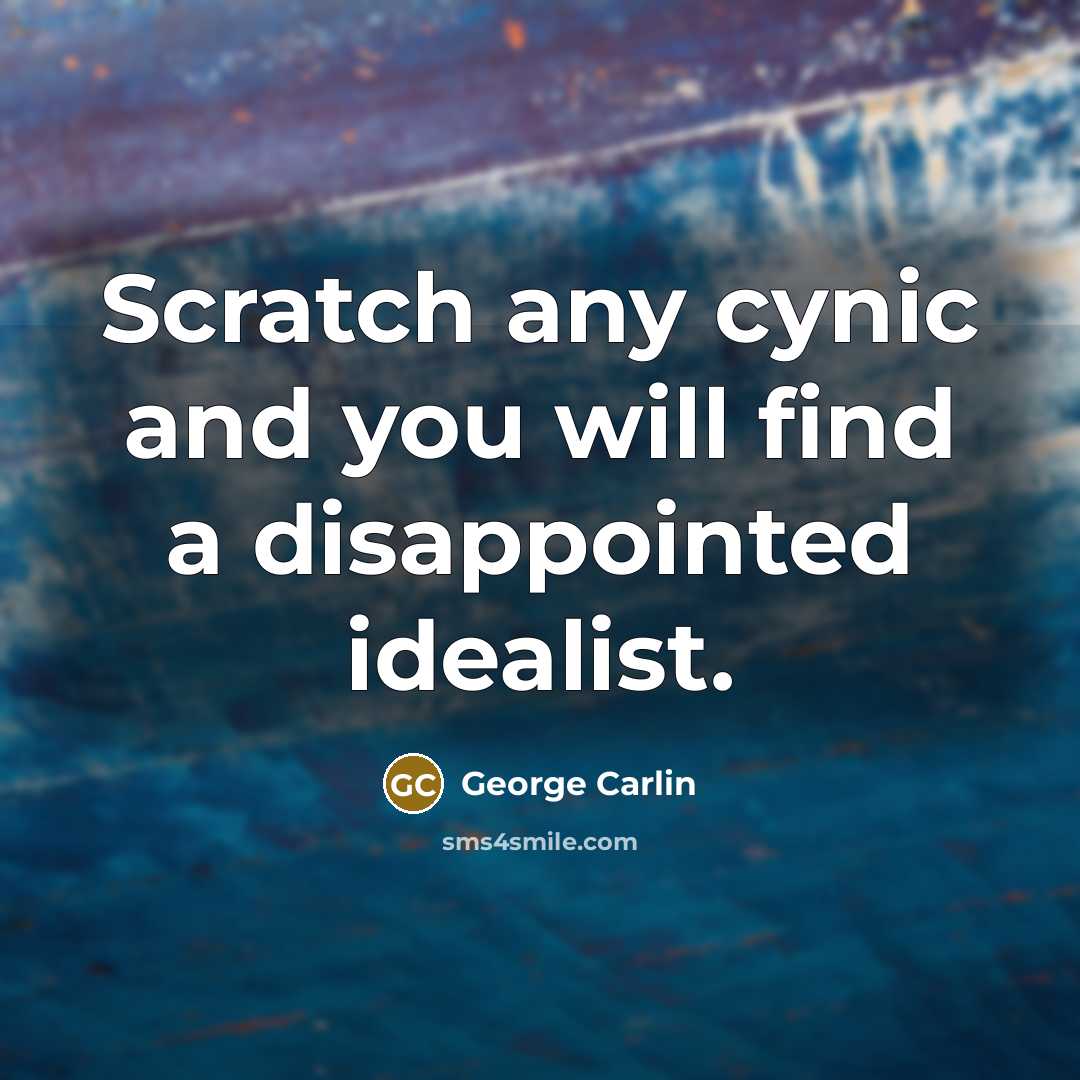 “Scratch any cynic and you will find a disappointed idealist.…” quote by George Carlin