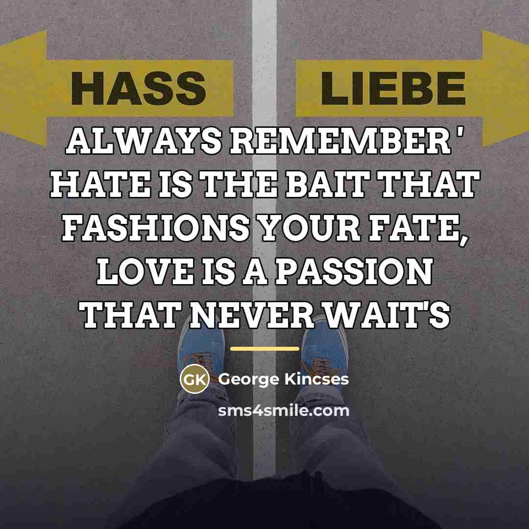“ALWAYS REMEMBER ' HATE IS THE BAIT THAT FASHIONS YOUR…” quote by George Kincses