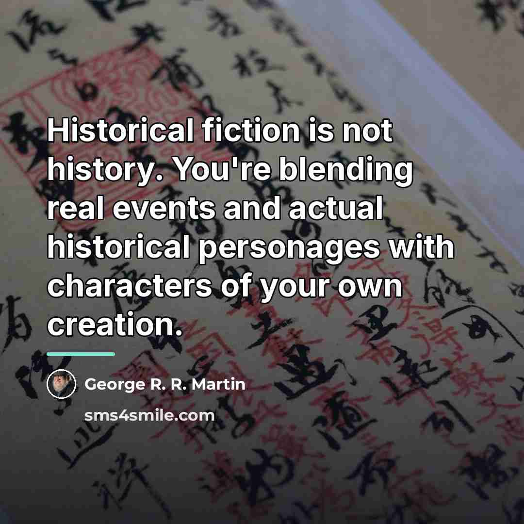 “Historical fiction is not history. You're blending real events and…” quote by George R. R. Martin