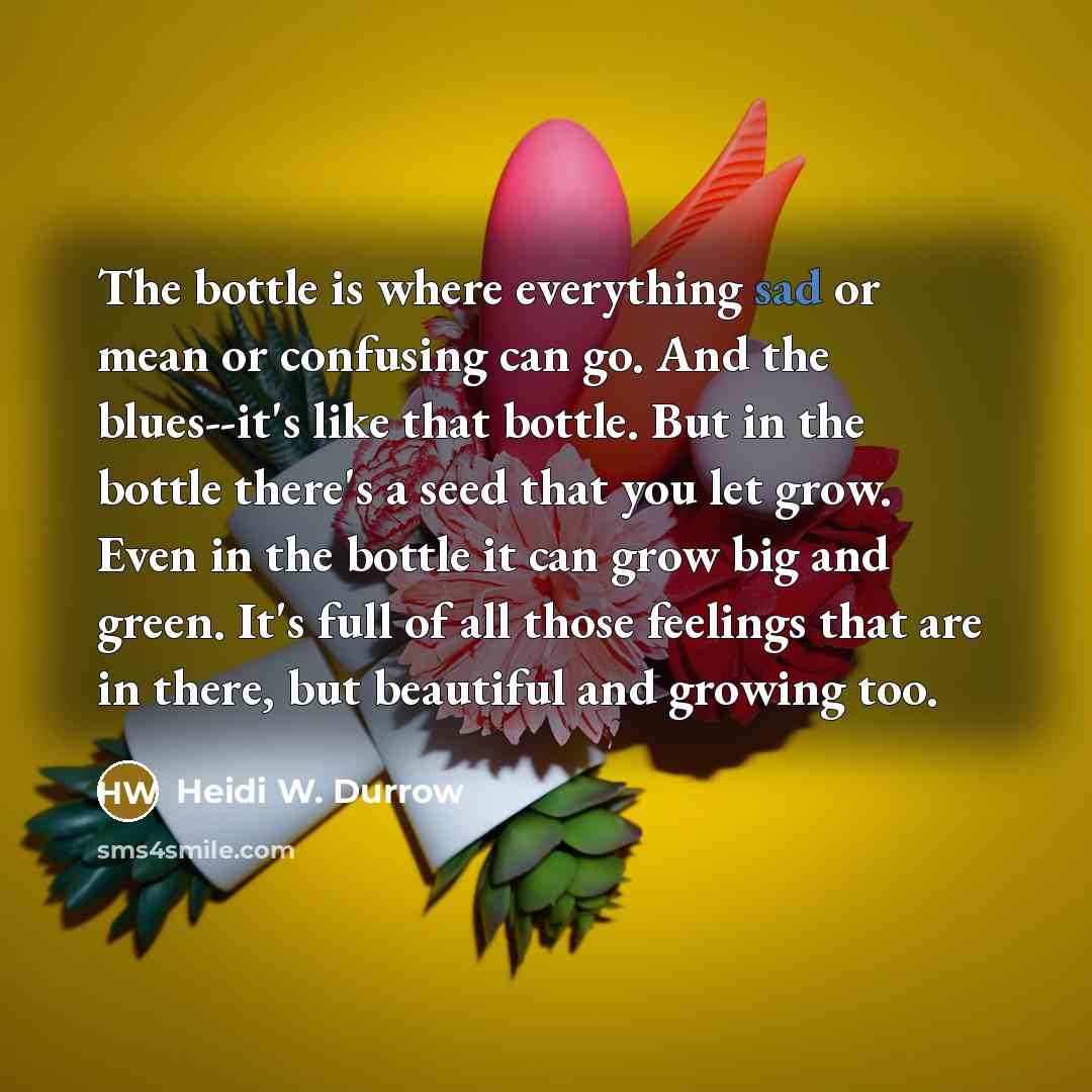 “The bottle is where everything sad or mean or confusing…” quote by Heidi W. Durrow