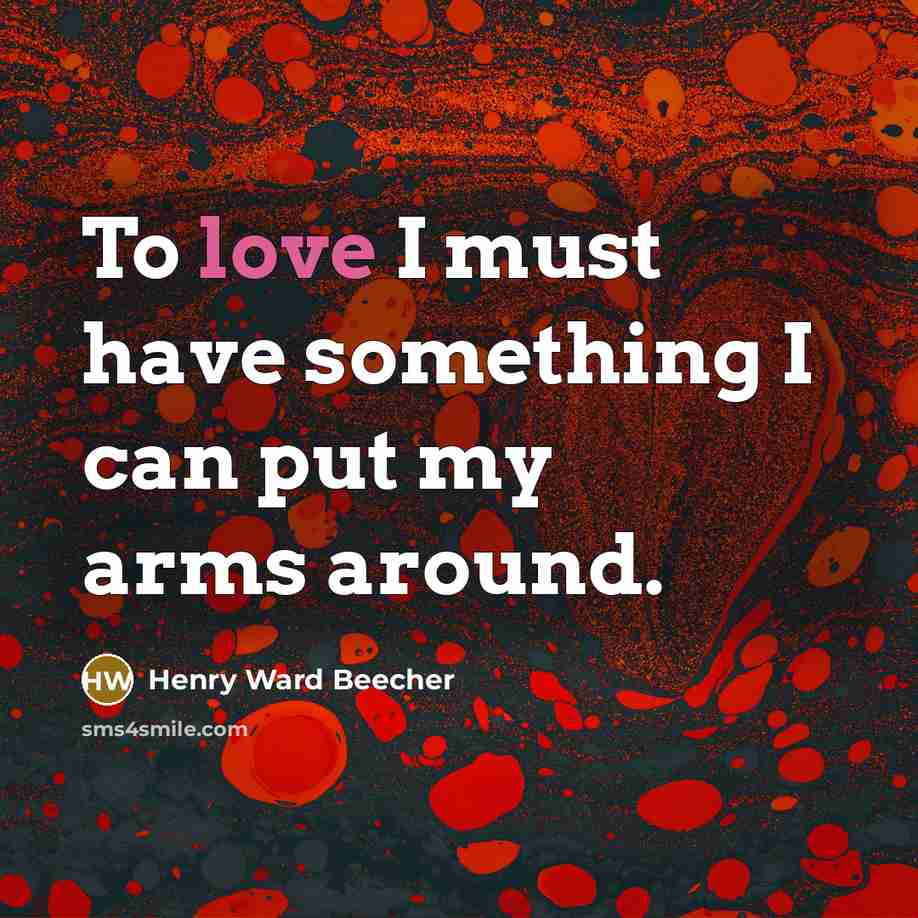“To love I must have something I can put my…” quote by Henry Ward Beecher