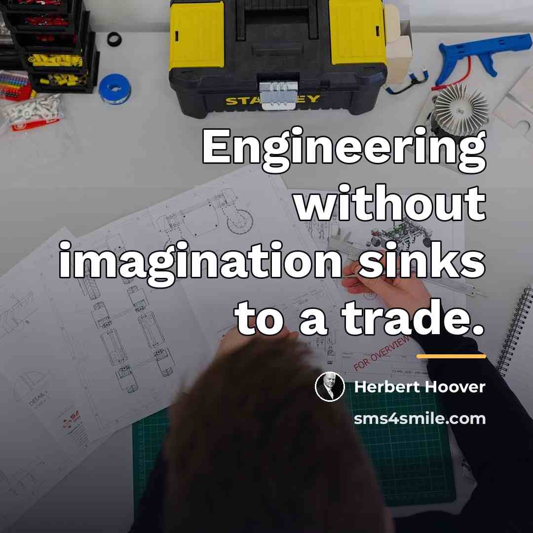 “Engineering without imagination sinks to a trade.…” quote by Herbert Hoover