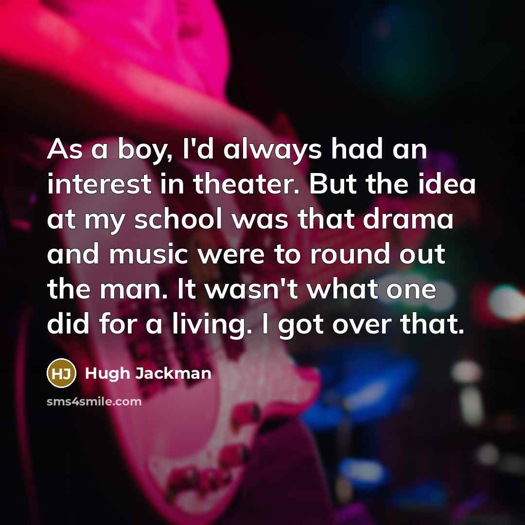 “As a boy, I'd always had an interest in theater.…” quote by Hugh Jackman