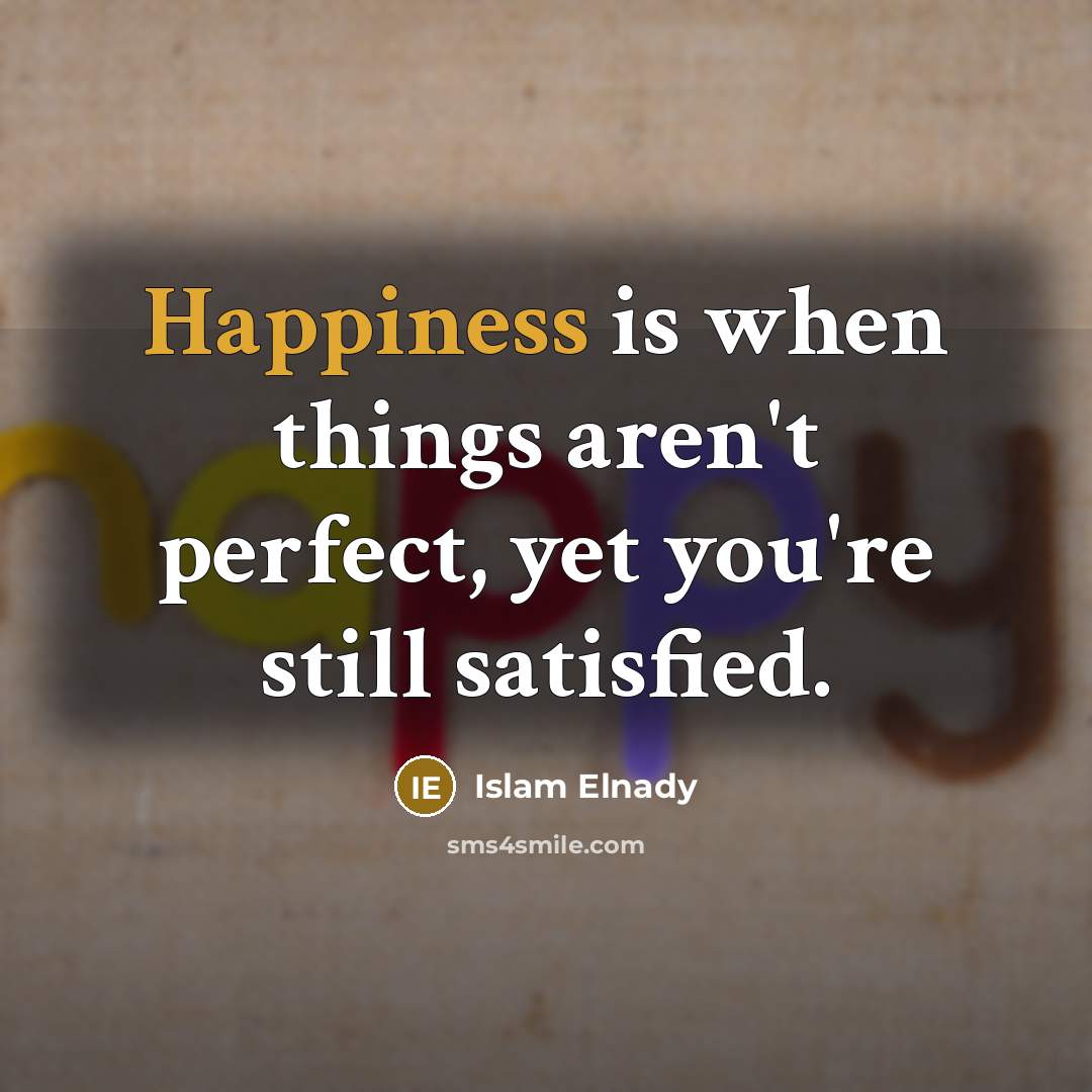 “Happiness is when things aren't perfect, yet you're still satisfied.…” quote by Islam Elnady