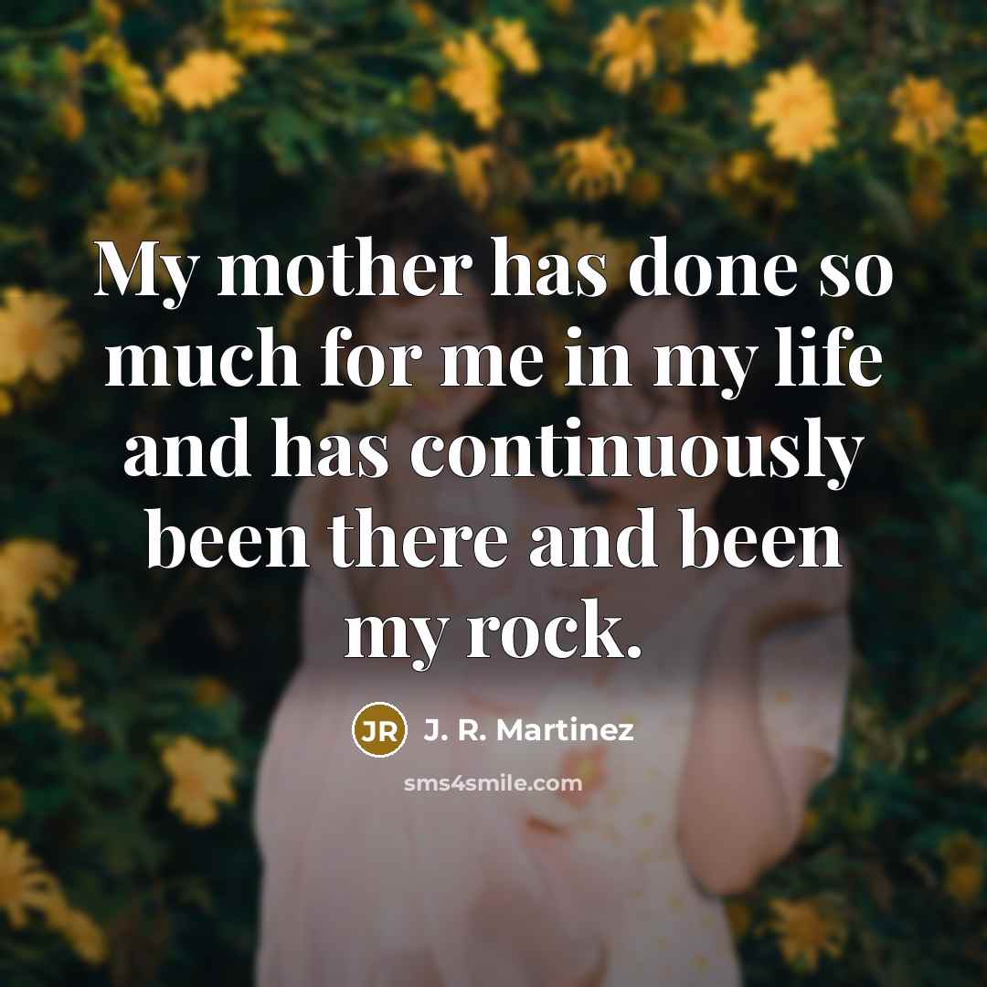 “My mother has done so much for me in my…” quote by J. R. Martinez