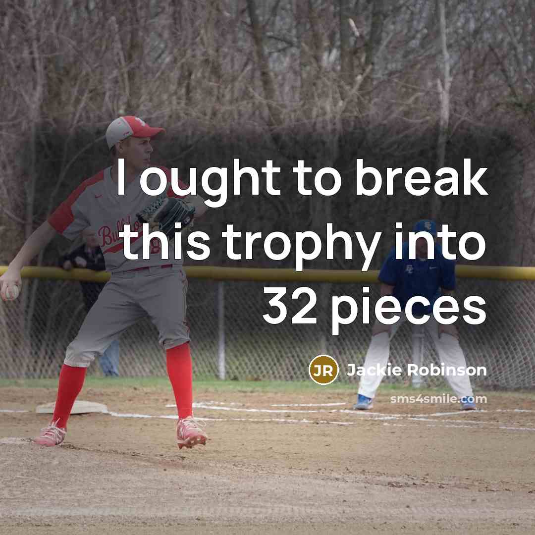 “I ought to break this trophy into 32 pieces…” quote by Jackie Robinson