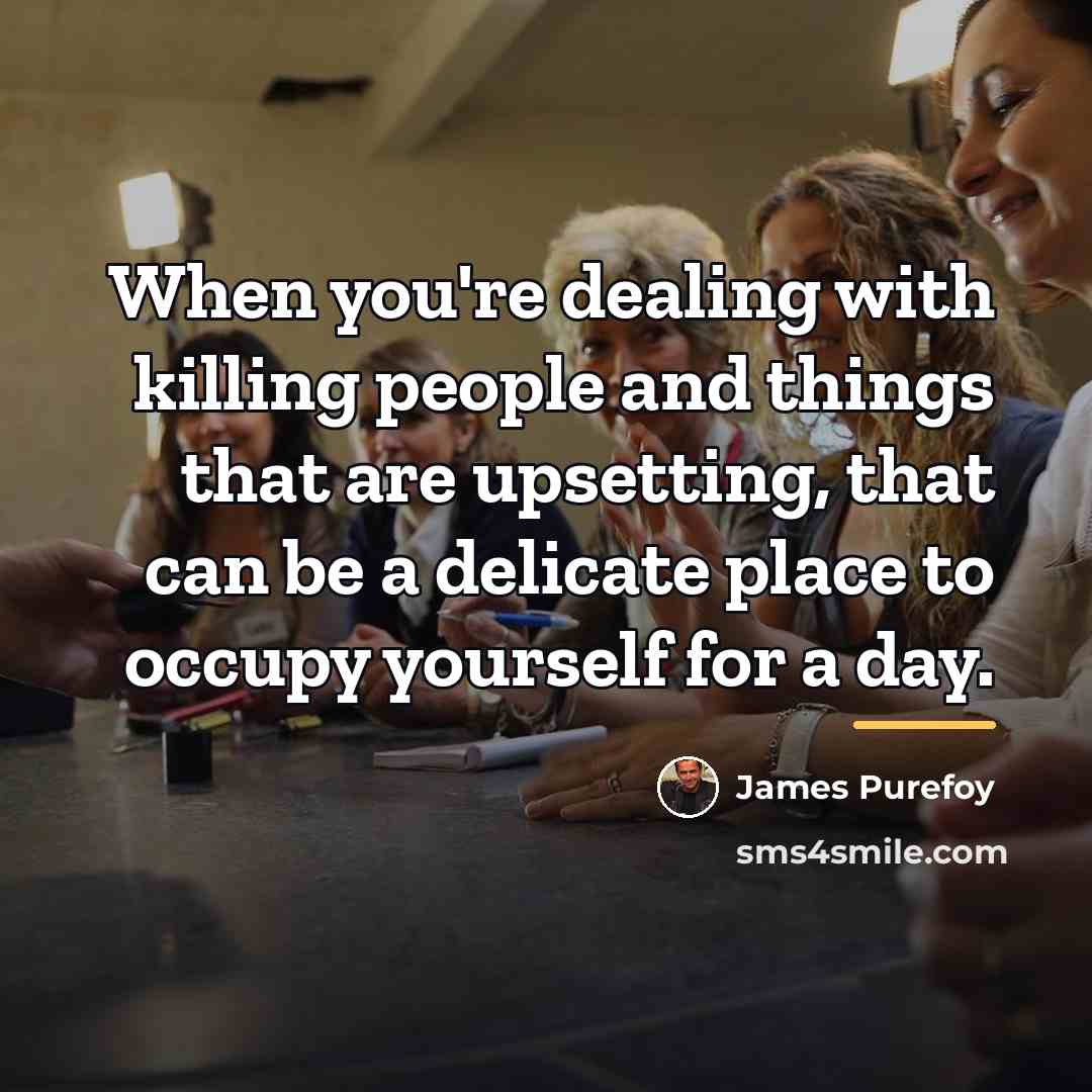 “When you're dealing with killing people and things that are…” quote by James Purefoy