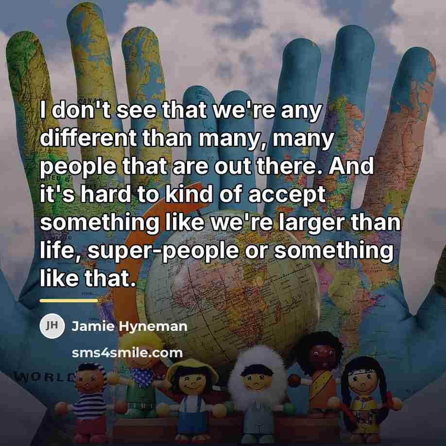 “I don't see that we're any different than many, many…” quote by Jamie Hyneman