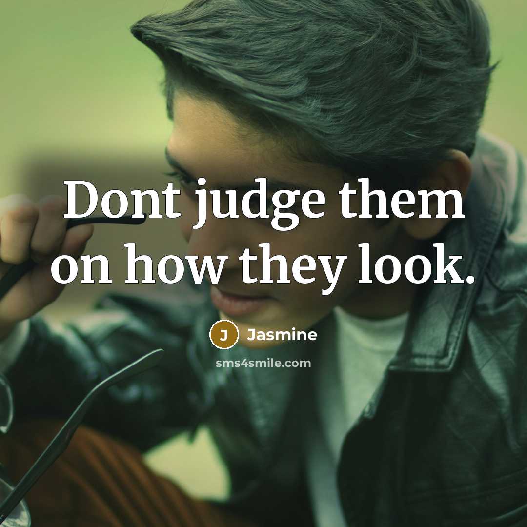 “Dont judge them on how they look.” quote by Jasmine