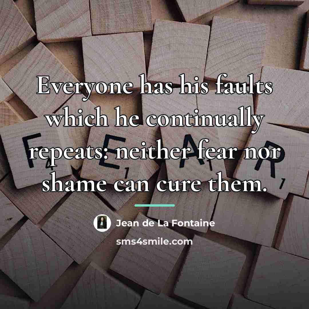 “Everyone has his faults which he continually repeats: neither fear…” quote by Jean de La Fontaine