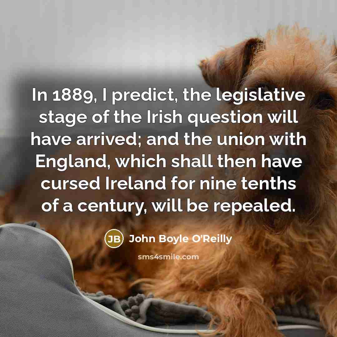 “In 1889, I predict, the legislative stage of the Irish…” quote by John Boyle O'Reilly
