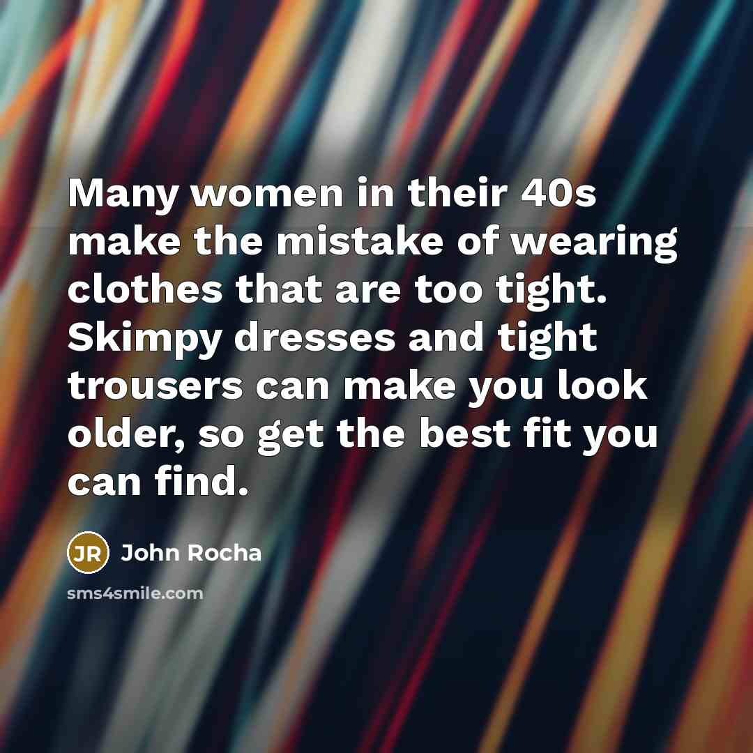 “Many women in their 40s make the mistake of wearing…” quote by John Rocha