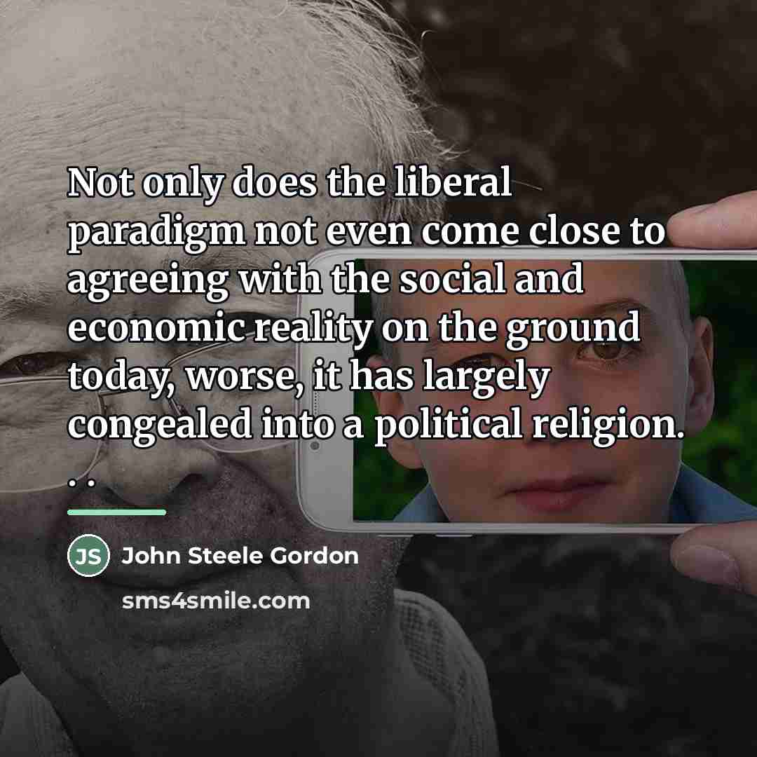 “Not only does the liberal paradigm not even come close…” quote by John Steele Gordon