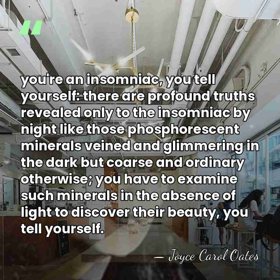 you're an insomniac, you tell yourself: there are profound truths revealed only&hellip; - Joyce Carol Oates