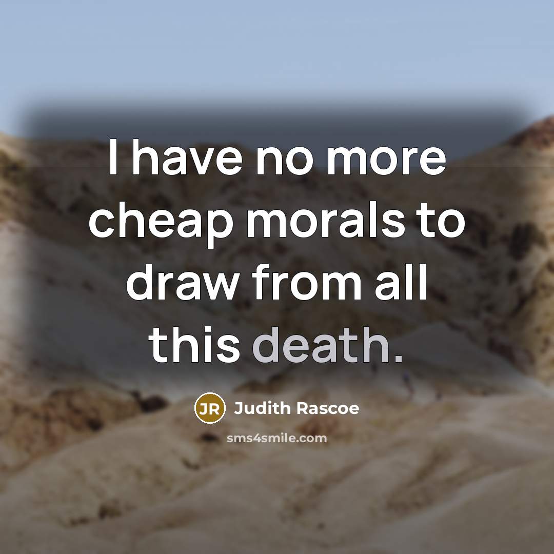 “I have no more cheap morals to draw from all…” quote by Judith Rascoe