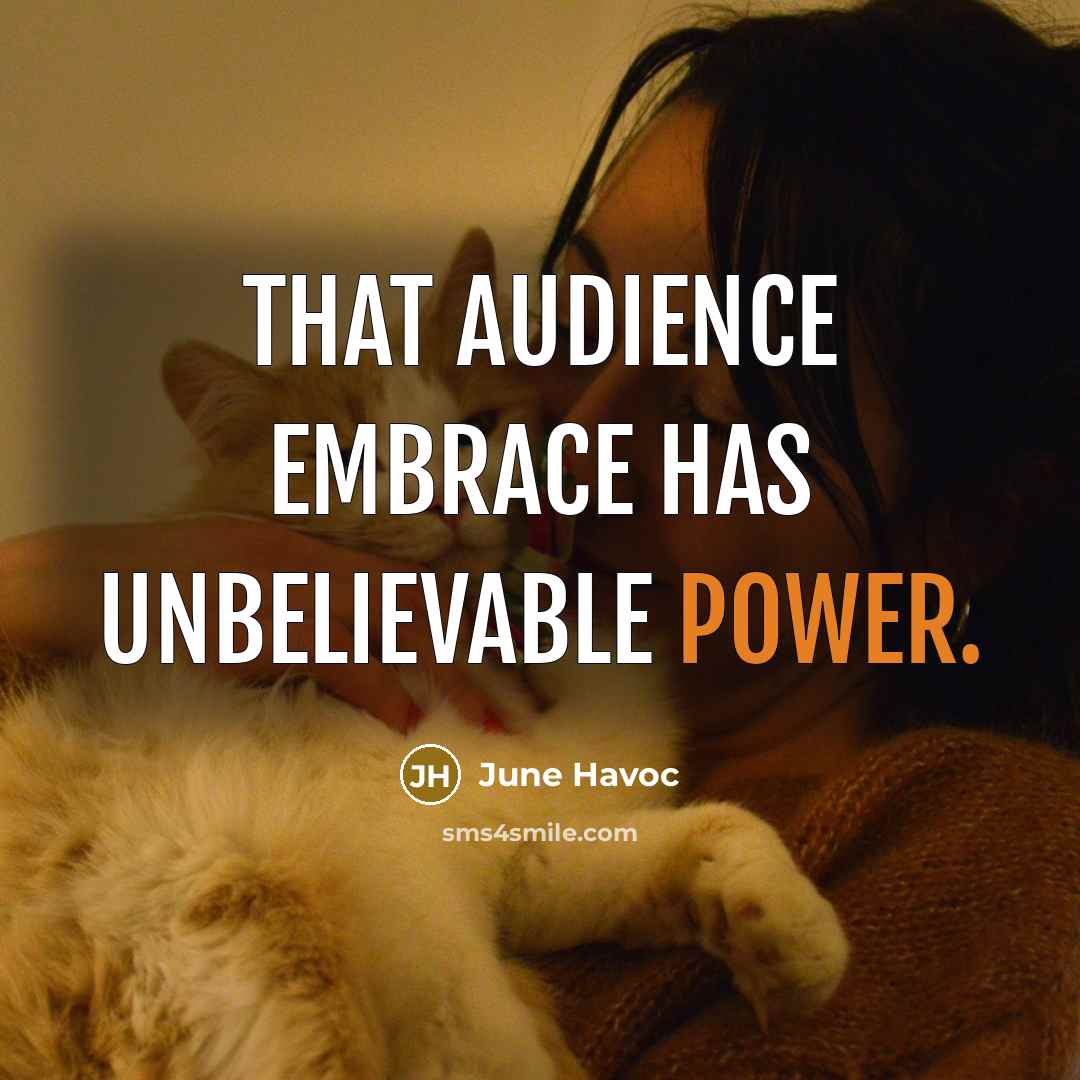 “That audience embrace has unbelievable power.…” quote by June Havoc