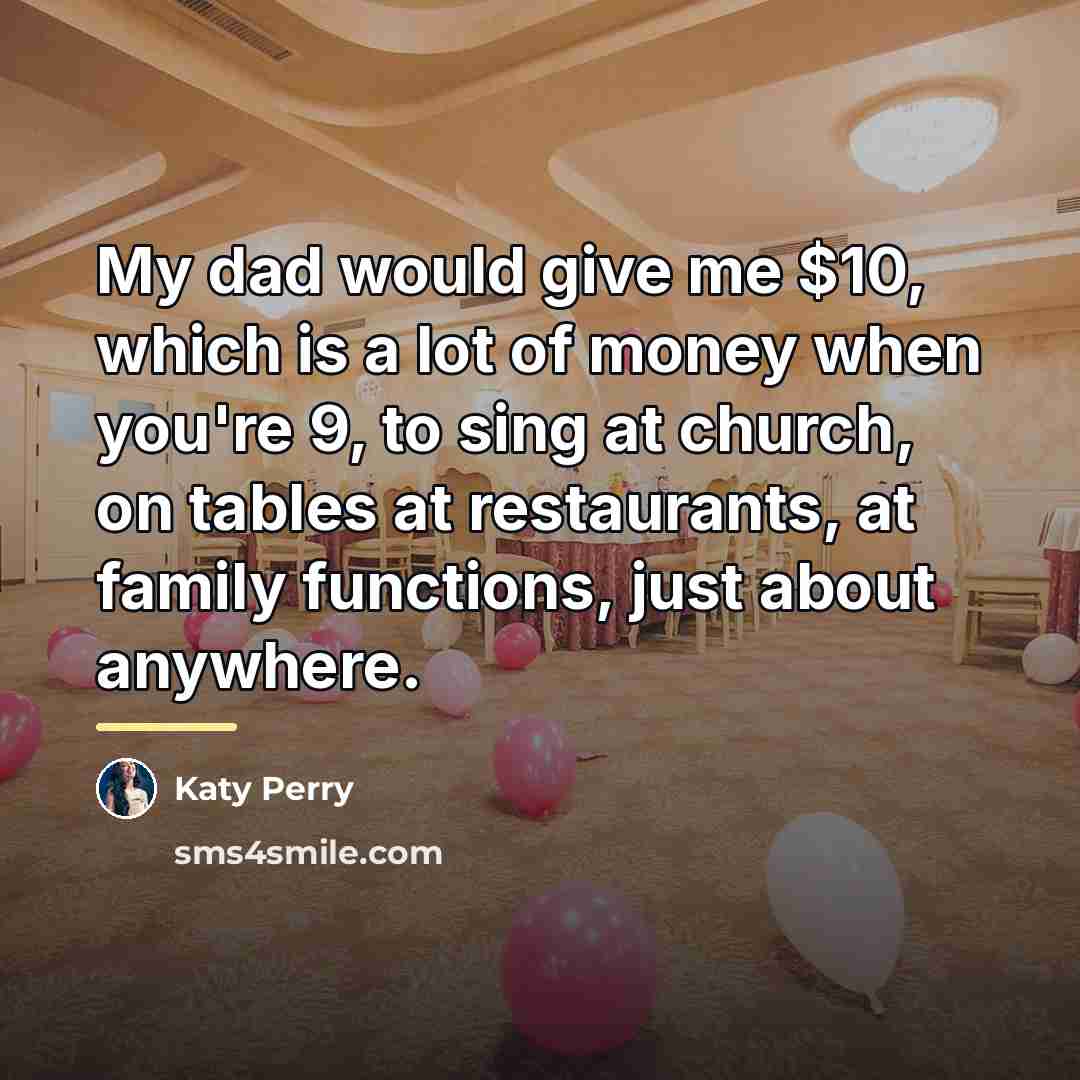 “My dad would give me $10, which is a lot…” quote by Katy Perry