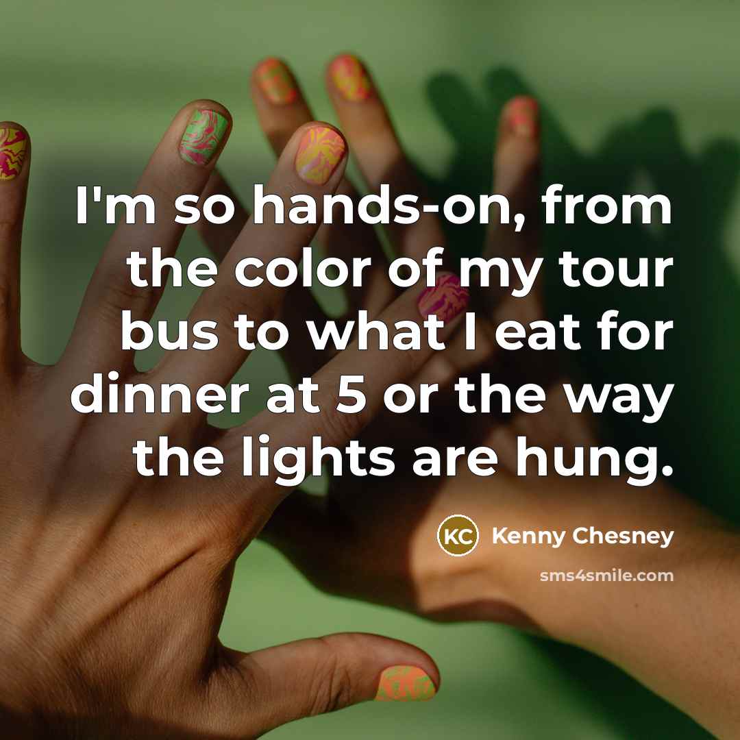 “I'm so hands-on, from the color of my tour bus…” quote by Kenny Chesney