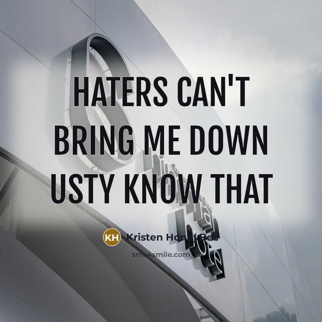 “Haters Can't Bring Me Down usty Know That” quote by Kristen HoneyBee
