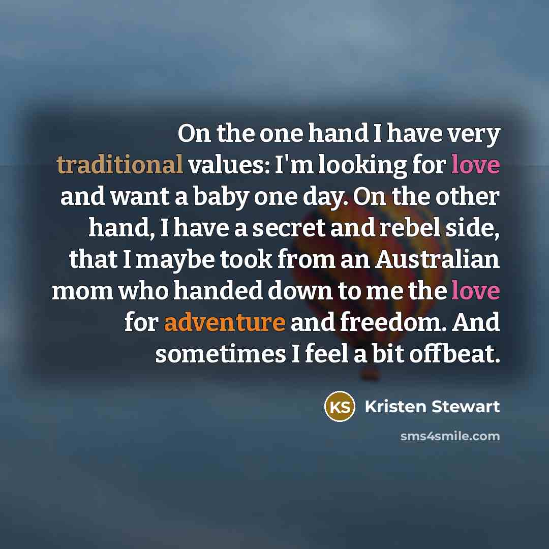“On the one hand I have very traditional values: I'm…” quote by Kristen Stewart