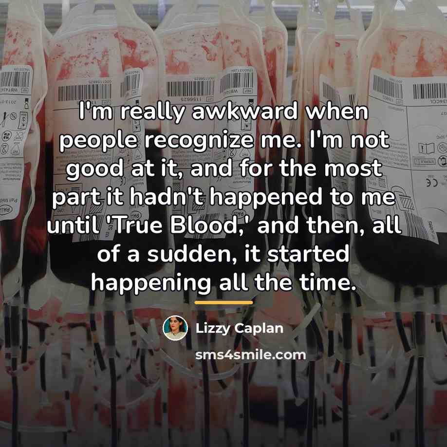 “I'm really awkward when people recognize me. I'm not good…” quote by Lizzy Caplan