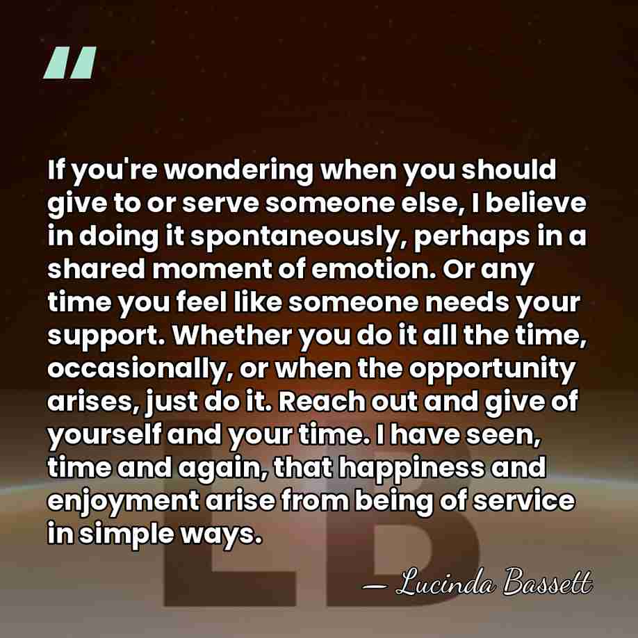 If you're wondering when you should give to or serve someone else,&hellip; - Lucinda Bassett