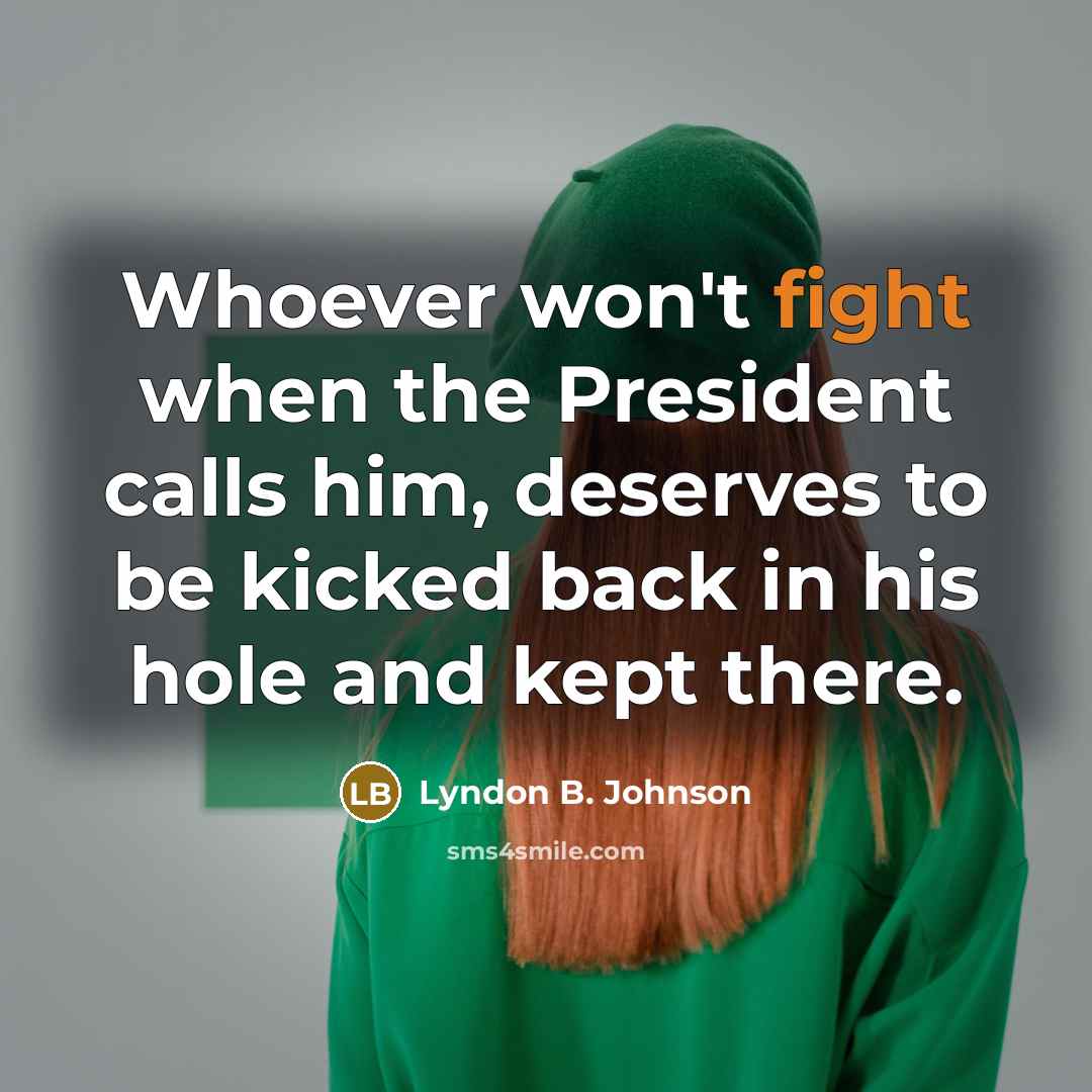 “Whoever won't fight when the President calls him, deserves to…” quote by Lyndon B. Johnson
