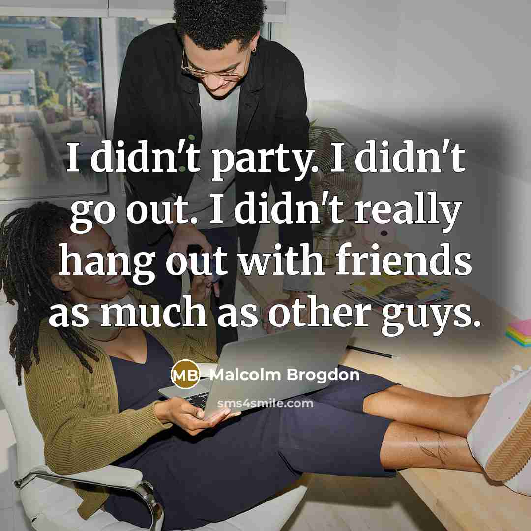 “I didn't party. I didn't go out. I didn't really…” quote by Malcolm Brogdon