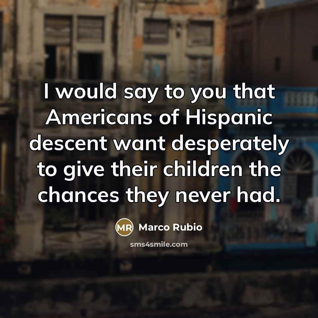 “I would say to you that Americans of Hispanic descent…” quote by Marco Rubio