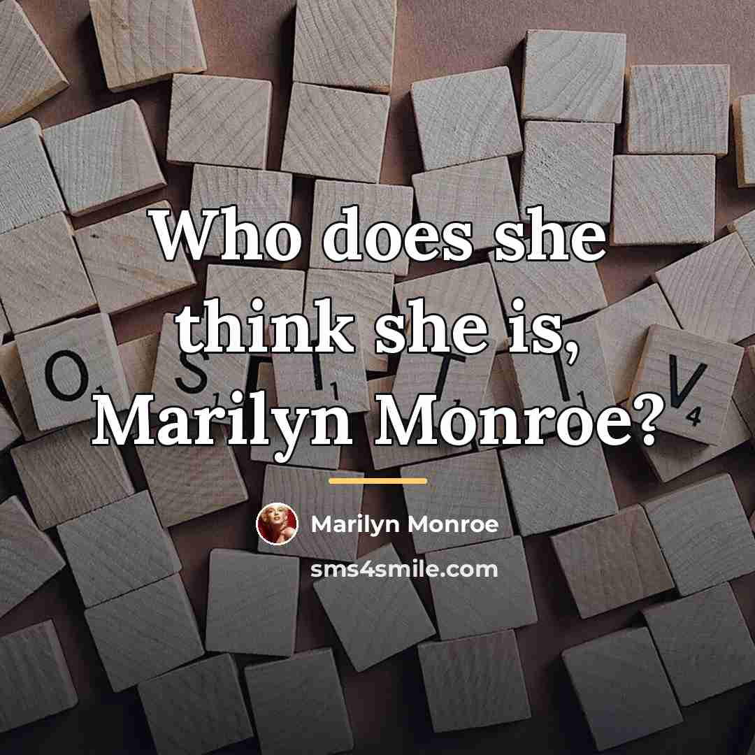 “Who does she think she is, Marilyn Monroe?…” quote by Marilyn Monroe