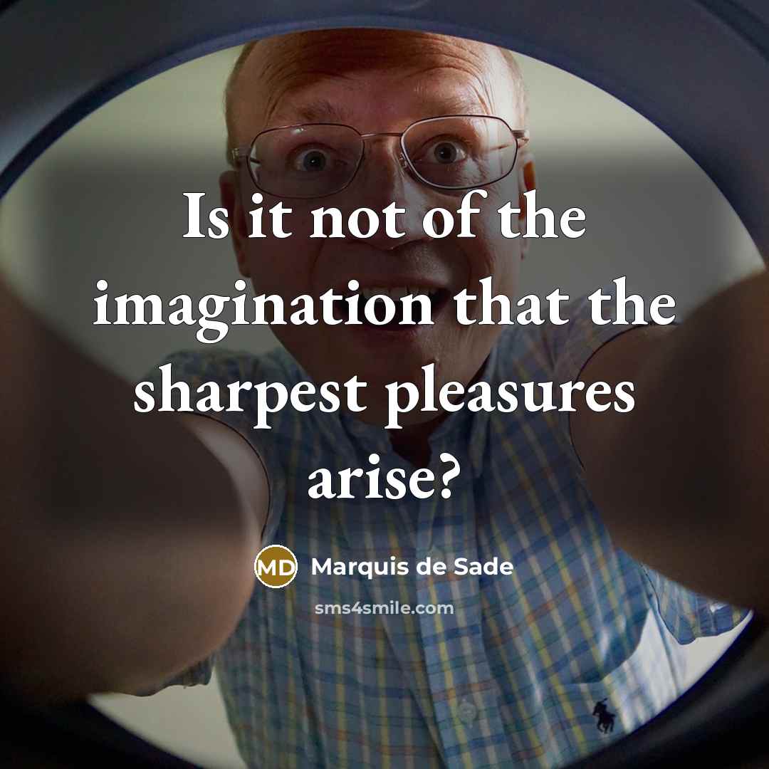 “Is it not of the imagination that the sharpest pleasures…” quote by Marquis de Sade