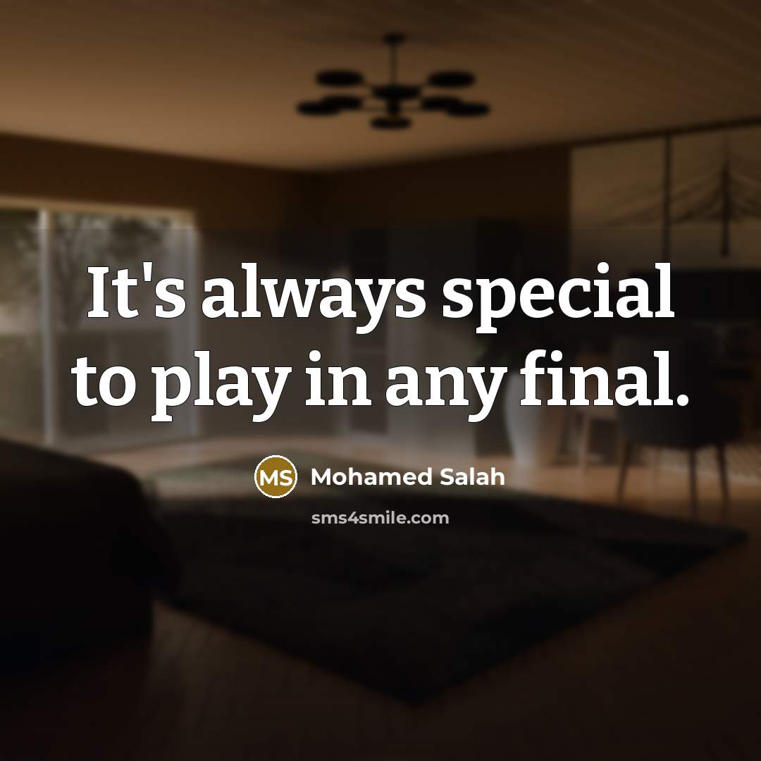 “It's always special to play in any final.…” quote by Mohamed Salah