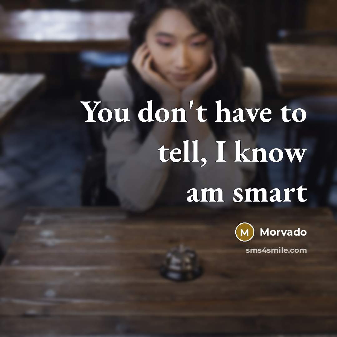 “You don't have to tell, I know am smart” quote by Morvado