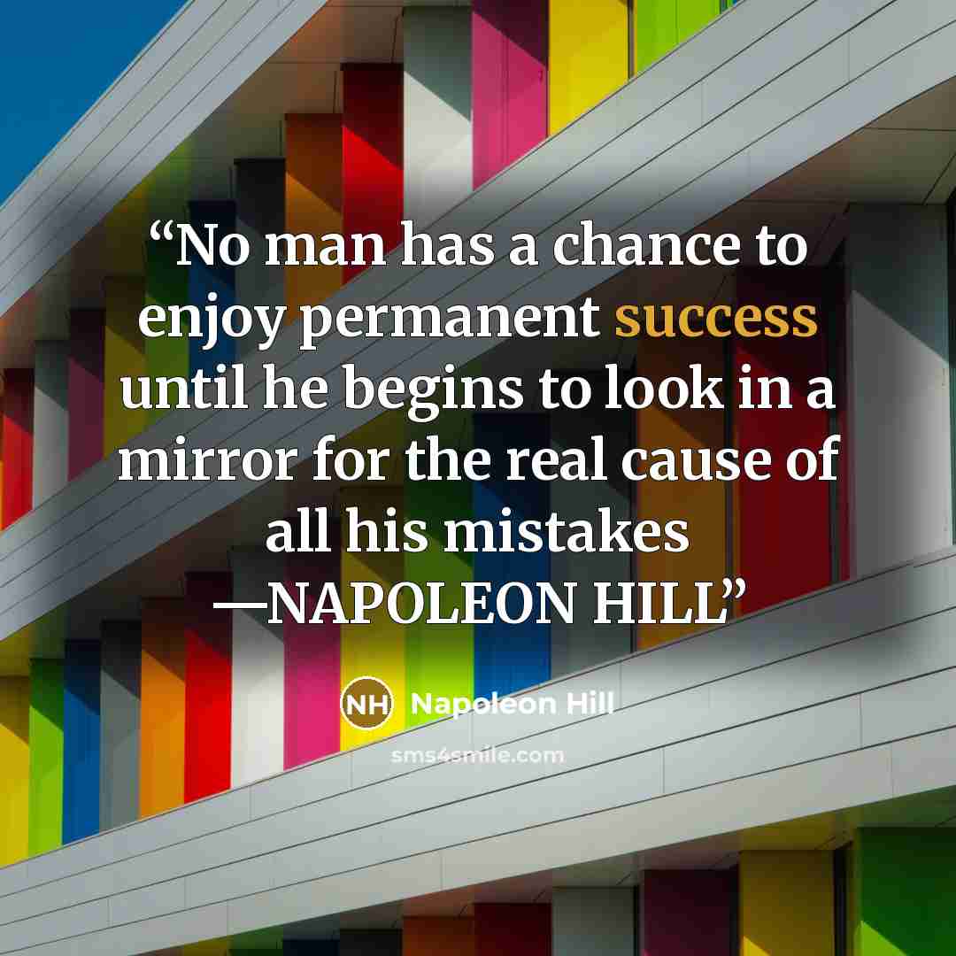 “No man has a chance to enjoy permanent success until he begins to look in a mirror for the real cause of all his mistakes —NAPOLEON HILL” quote by Napoleon Hill