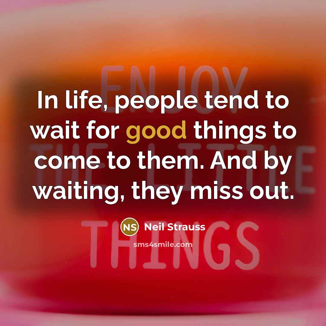 “In life, people tend to wait for good things to…” quote by Neil Strauss