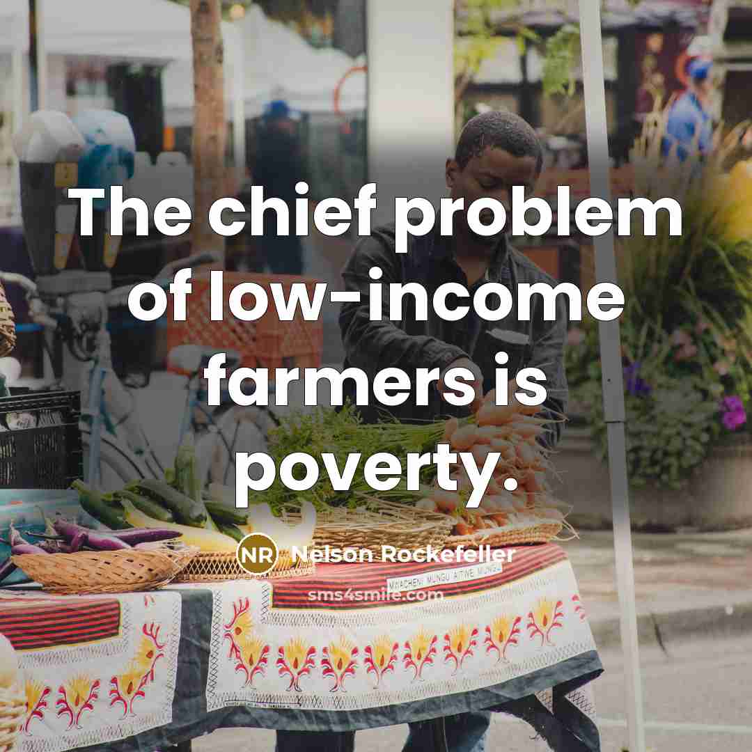 “The chief problem of low-income farmers is poverty.…” quote by Nelson Rockefeller